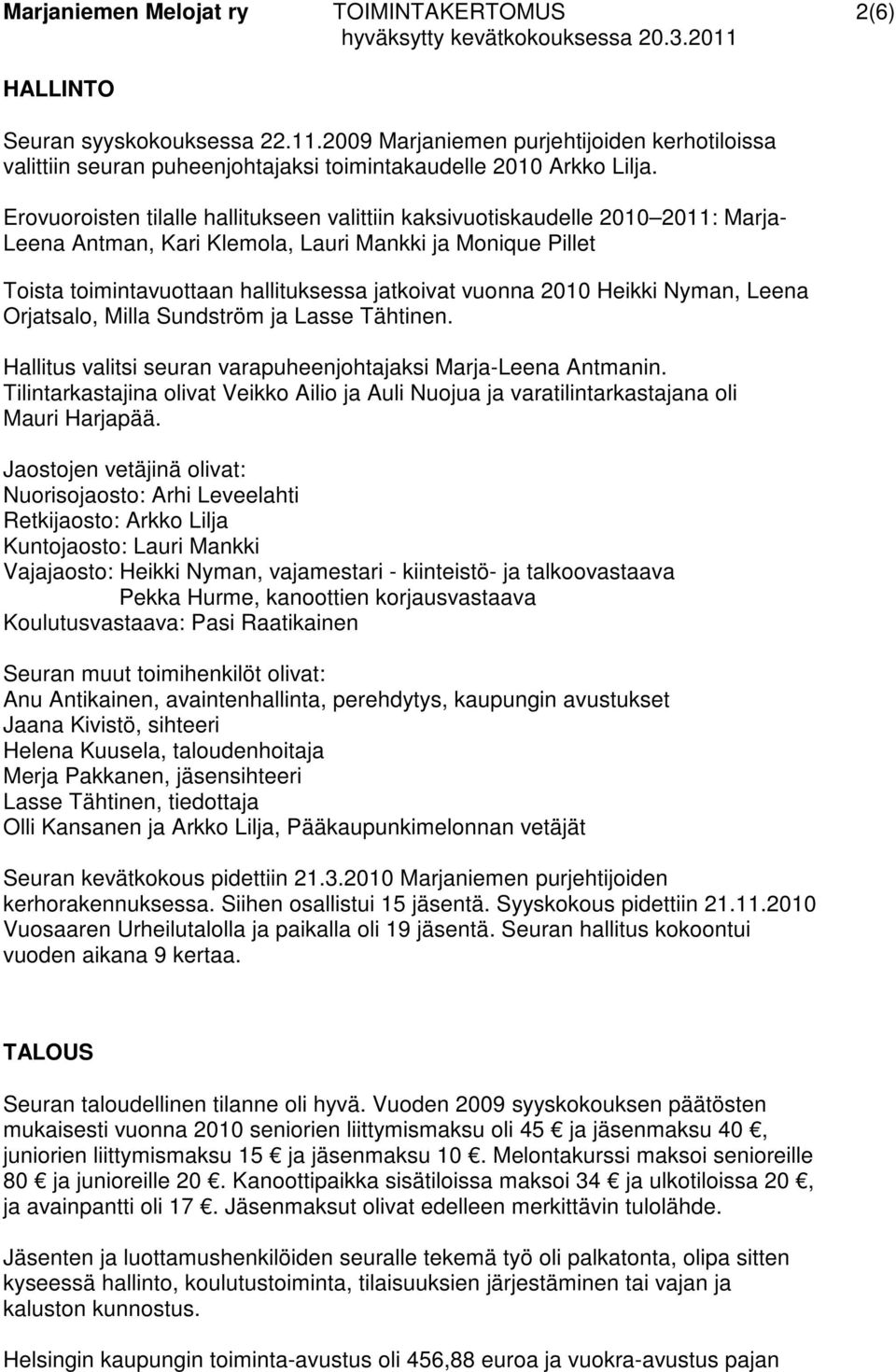 2010 Heikki Nyman, Leena Orjatsalo, Milla Sundström ja Lasse Tähtinen. Hallitus valitsi seuran varapuheenjohtajaksi Marja-Leena Antmanin.