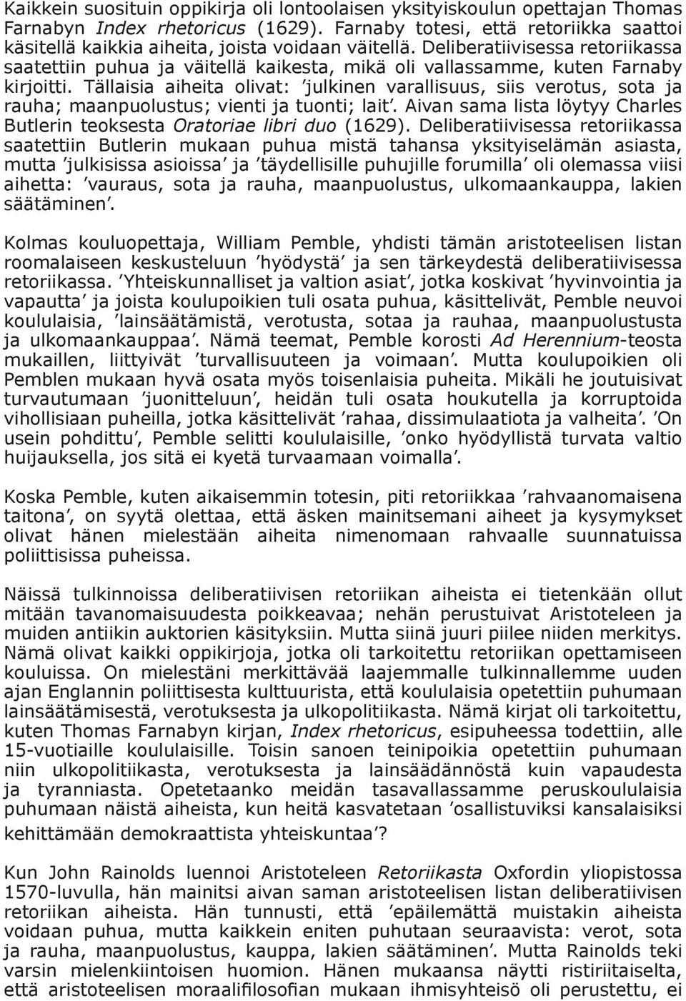 Deliberatiivisessa retoriikassa saatettiin puhua ja väitellä kaikesta, mikä oli vallassamme, kuten Farnaby kirjoitti.