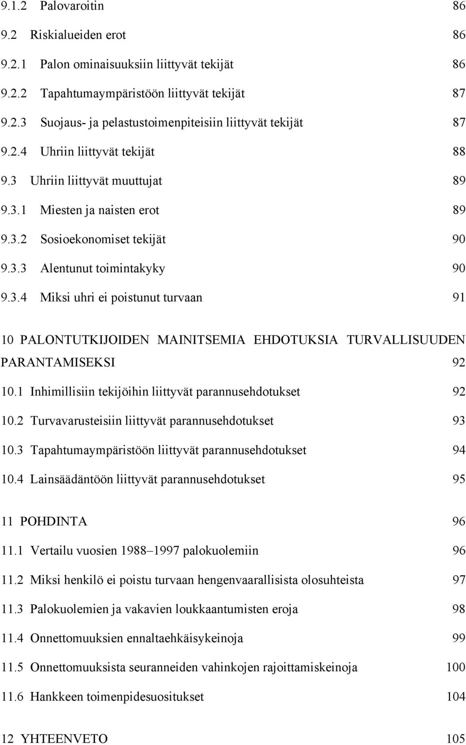 1 Inhimillisiin tekijöihin liittyvät parannusehdotukset 92 10.2 Turvavarusteisiin liittyvät parannusehdotukset 93 10.3 Tapahtumaympäristöön liittyvät parannusehdotukset 94 10.