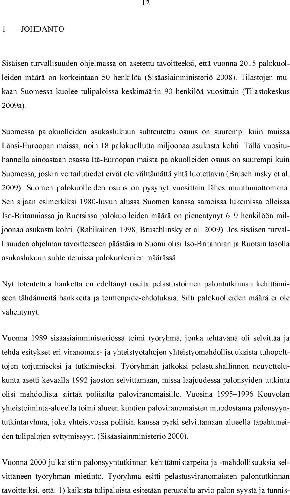 Suomessa palokuolleiden asukaslukuun suhteutettu osuus on suurempi kuin muissa Länsi-Euroopan maissa, noin 18 palokuollutta miljoonaa asukasta kohti.