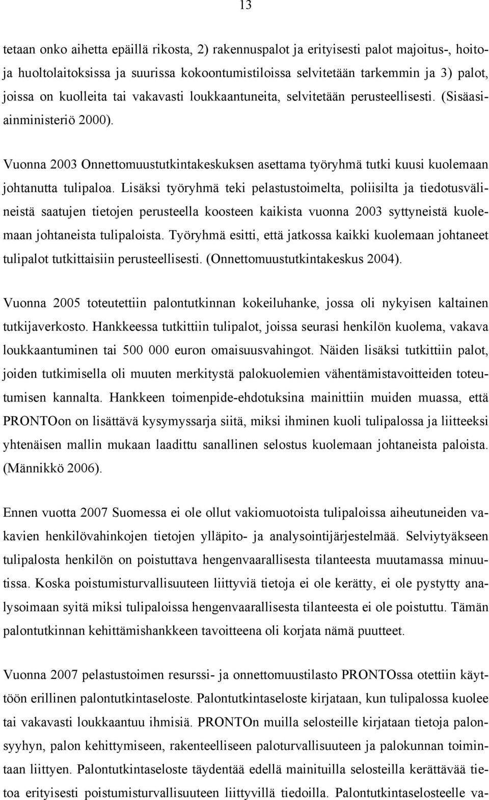 Vuonna 2003 Onnettomuustutkintakeskuksen asettama työryhmä tutki kuusi kuolemaan johtanutta tulipaloa.