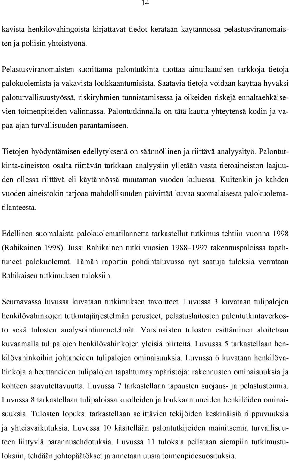 Saatavia tietoja voidaan käyttää hyväksi paloturvallisuustyössä, riskiryhmien tunnistamisessa ja oikeiden riskejä ennaltaehkäisevien toimenpiteiden valinnassa.