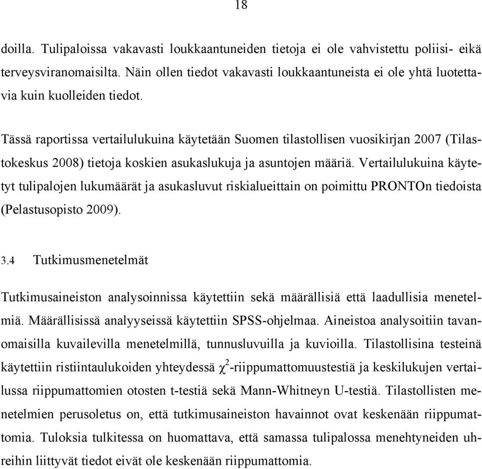 Tässä raportissa vertailulukuina käytetään Suomen tilastollisen vuosikirjan 2007 (Tilastokeskus 2008) tietoja koskien asukaslukuja ja asuntojen määriä.