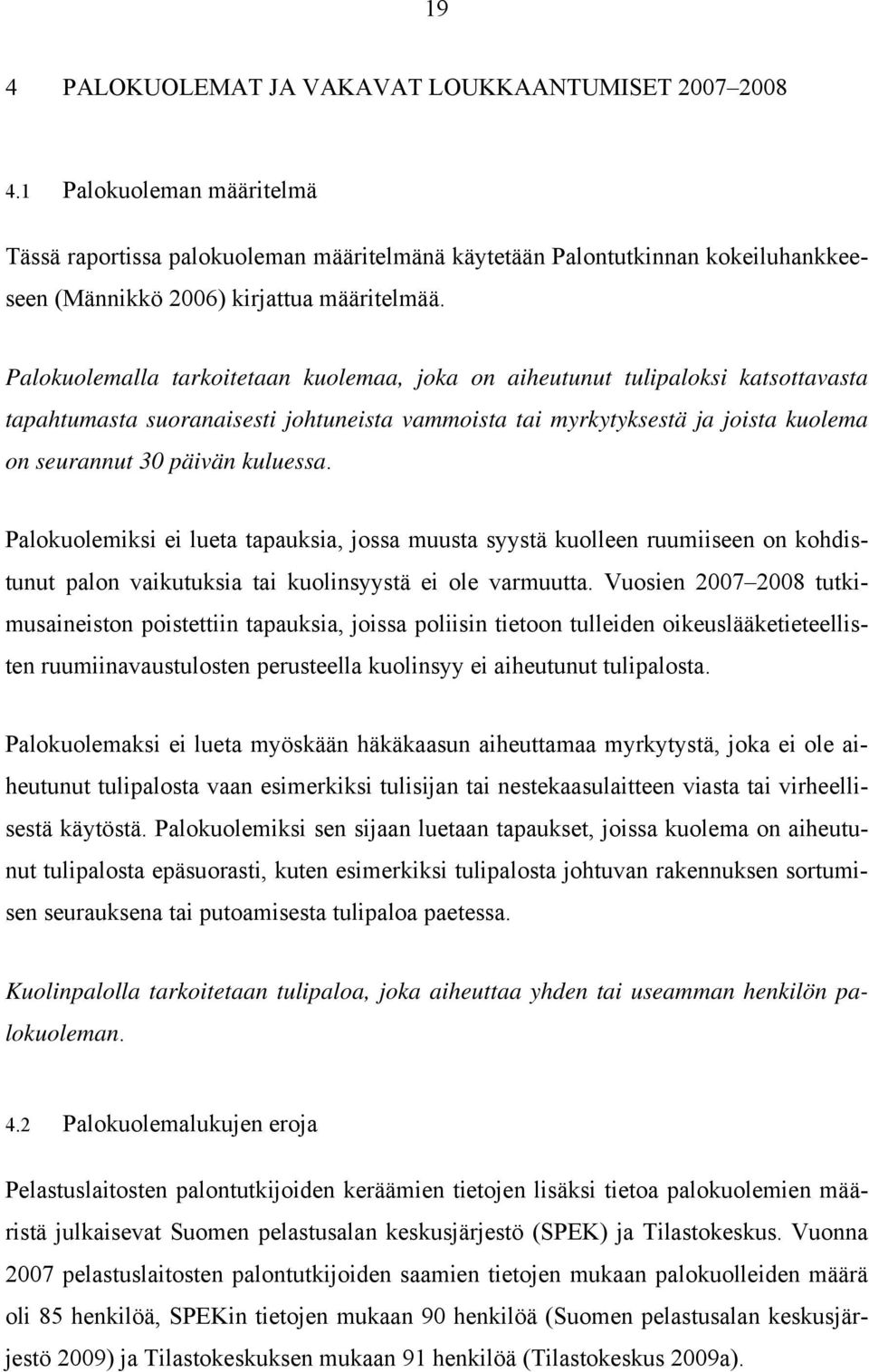 Palokuolemalla tarkoitetaan kuolemaa, joka on aiheutunut tulipaloksi katsottavasta tapahtumasta suoranaisesti johtuneista vammoista tai myrkytyksestä ja joista kuolema on seurannut 30 päivän kuluessa.