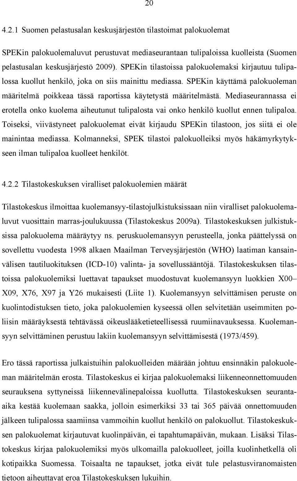 Mediaseurannassa ei erotella onko kuolema aiheutunut tulipalosta vai onko henkilö kuollut ennen tulipaloa.