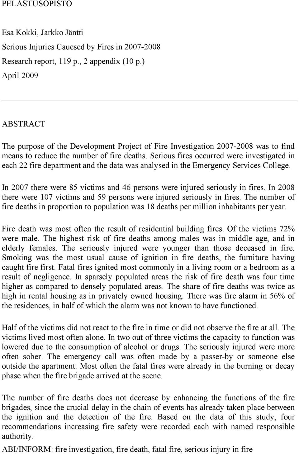 Serious fires occurred were investigated in each 22 fire department and the data was analysed in the Emergency Services College.