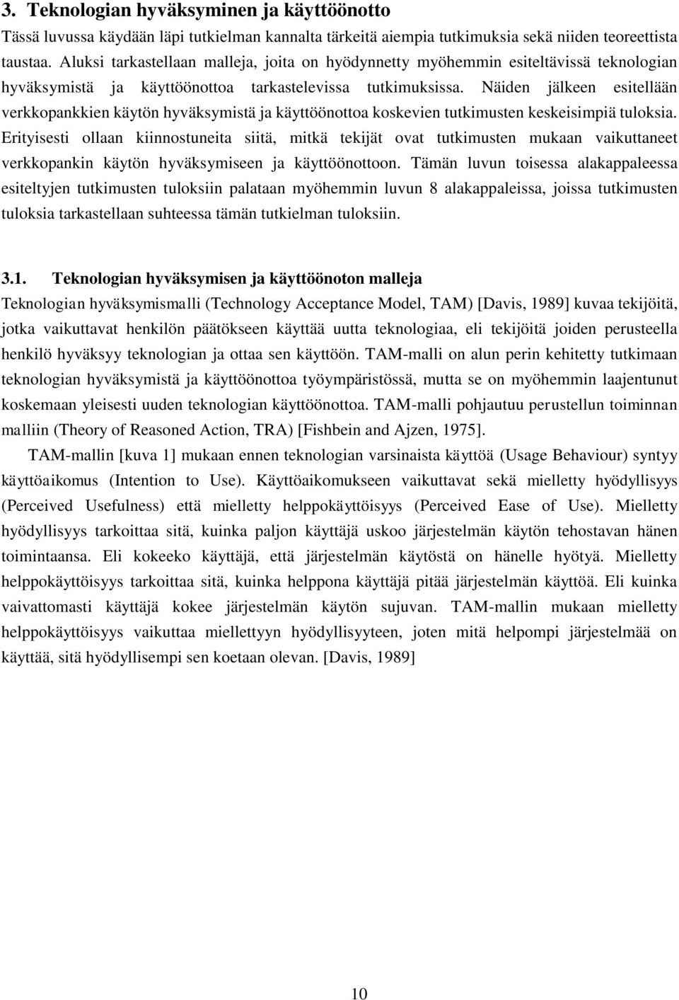 Näiden jälkeen esitellään verkkopankkien käytön hyväksymistä ja käyttöönottoa koskevien tutkimusten keskeisimpiä tuloksia.