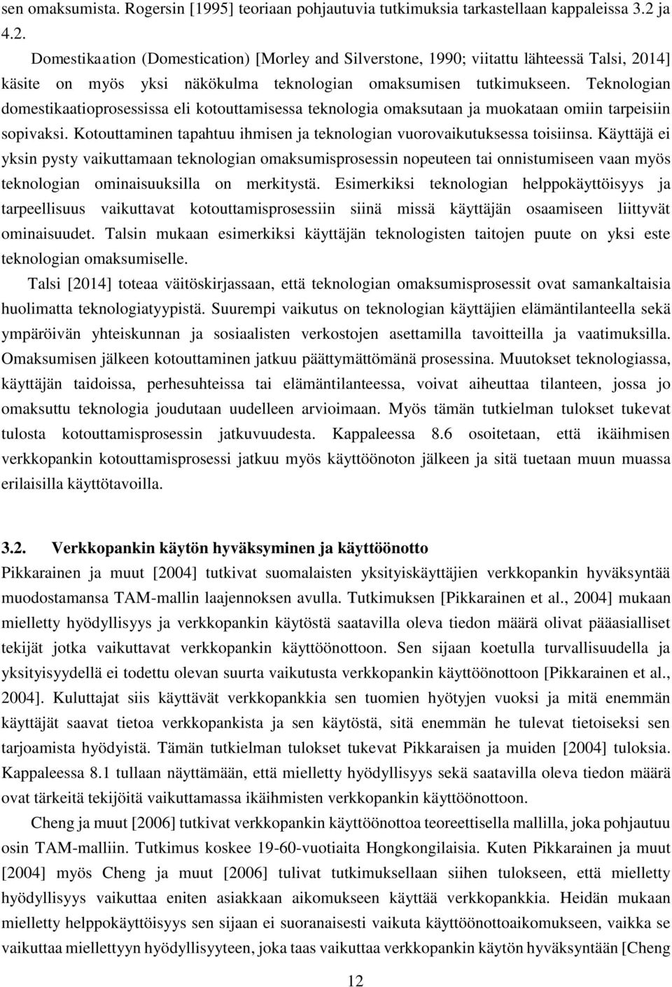 Teknologian domestikaatioprosessissa eli kotouttamisessa teknologia omaksutaan ja muokataan omiin tarpeisiin sopivaksi. Kotouttaminen tapahtuu ihmisen ja teknologian vuorovaikutuksessa toisiinsa.