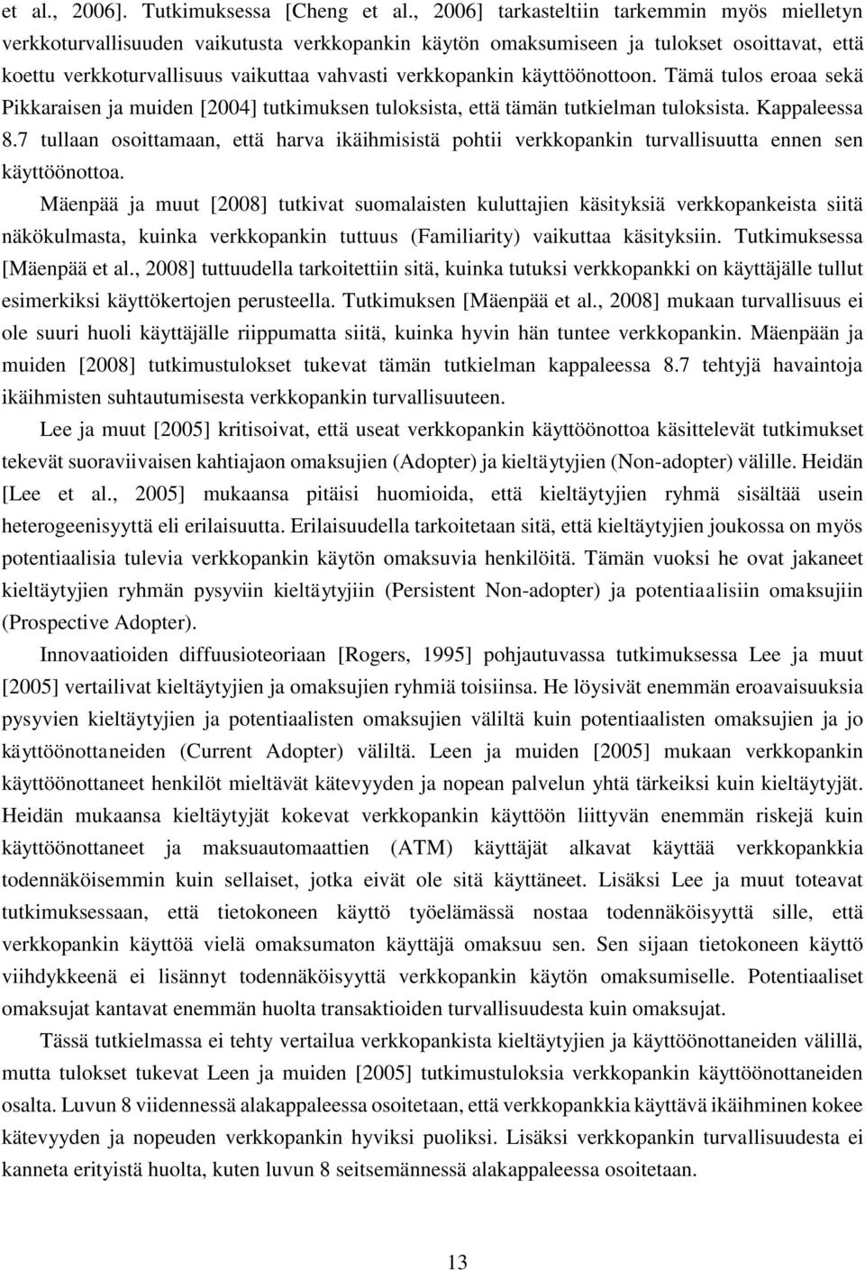 käyttöönottoon. Tämä tulos eroaa sekä Pikkaraisen ja muiden [2004] tutkimuksen tuloksista, että tämän tutkielman tuloksista. Kappaleessa 8.