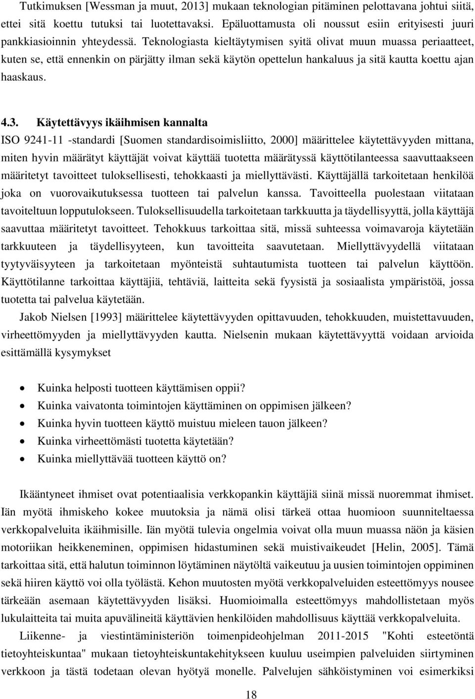 Teknologiasta kieltäytymisen syitä olivat muun muassa periaatteet, kuten se, että ennenkin on pärjätty ilman sekä käytön opettelun hankaluus ja sitä kautta koettu ajan haaskaus. 4.3.