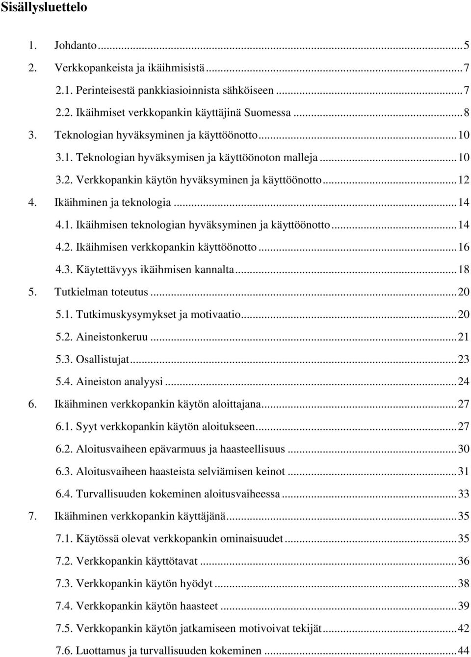 .. 14 4.1. Ikäihmisen teknologian hyväksyminen ja käyttöönotto... 14 4.2. Ikäihmisen verkkopankin käyttöönotto... 16 4.3. Käytettävyys ikäihmisen kannalta... 18 5. Tutkielman toteutus... 20 5.1. Tutkimuskysymykset ja motivaatio.