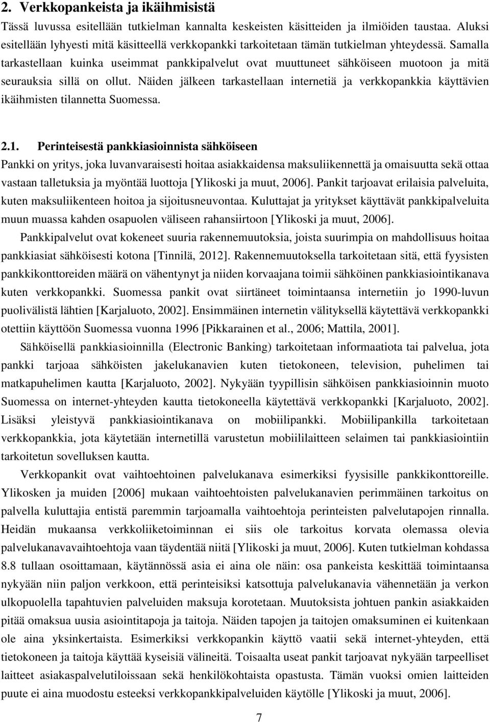 Samalla tarkastellaan kuinka useimmat pankkipalvelut ovat muuttuneet sähköiseen muotoon ja mitä seurauksia sillä on ollut.