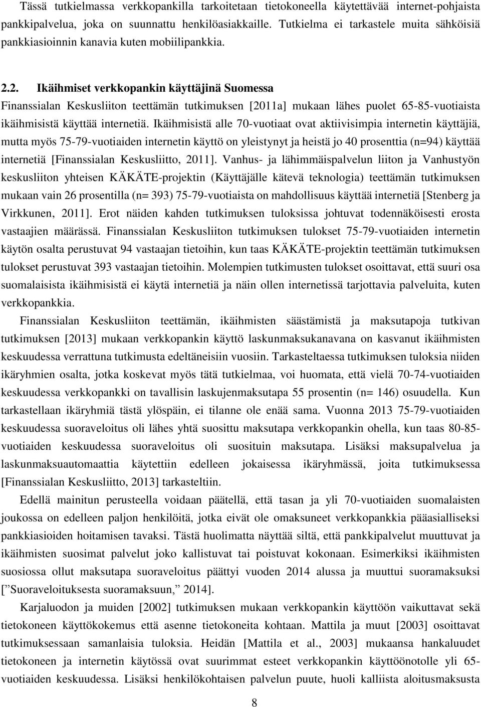 2. Ikäihmiset verkkopankin käyttäjinä Suomessa Finanssialan Keskusliiton teettämän tutkimuksen [2011a] mukaan lähes puolet 65-85-vuotiaista ikäihmisistä käyttää internetiä.