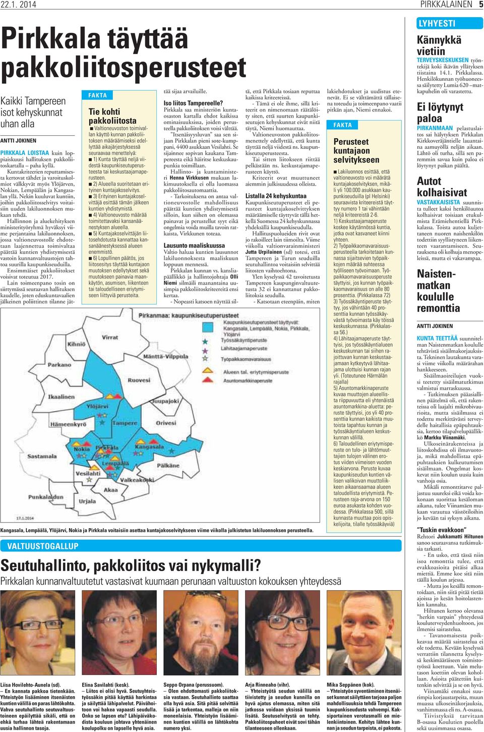 2) Alueella suoritetaan erityinen kuntajakoselvitys. 3) Erityinen kuntajakoselvittäjä esittää tämän jälkeen kuntien yhdistymistä. 4) Valtioneuvosto määrää toimitettavaksi kansanäänestyksen alueella.