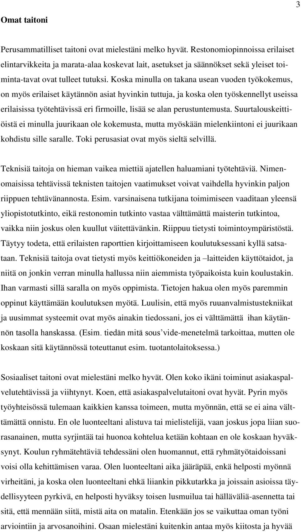 Koska minulla on takana usean vuoden työkokemus, on myös erilaiset käytännön asiat hyvinkin tuttuja, ja koska olen työskennellyt useissa erilaisissa työtehtävissä eri firmoille, lisää se alan