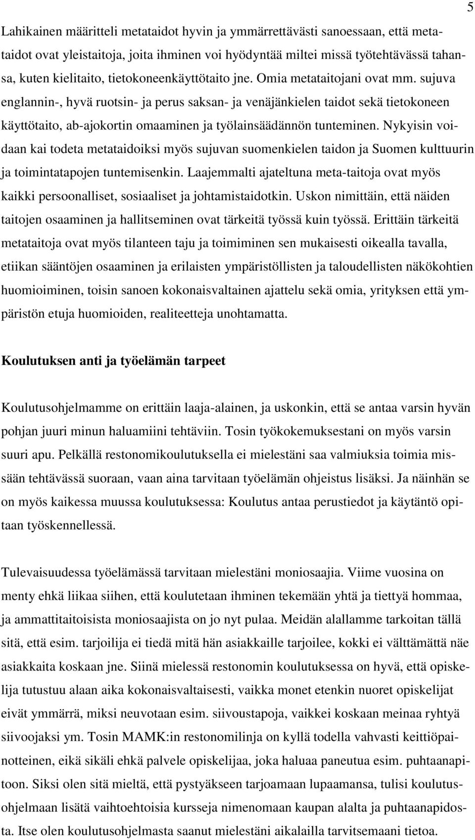 sujuva englannin-, hyvä ruotsin- ja perus saksan- ja venäjänkielen taidot sekä tietokoneen käyttötaito, ab-ajokortin omaaminen ja työlainsäädännön tunteminen.