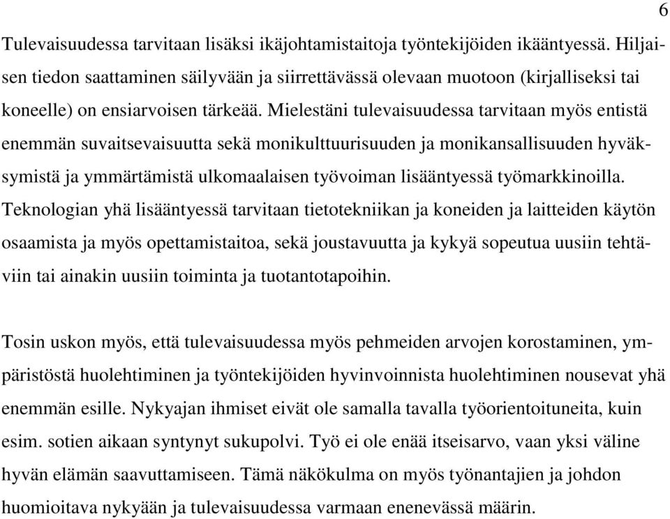 Mielestäni tulevaisuudessa tarvitaan myös entistä enemmän suvaitsevaisuutta sekä monikulttuurisuuden ja monikansallisuuden hyväksymistä ja ymmärtämistä ulkomaalaisen työvoiman lisääntyessä