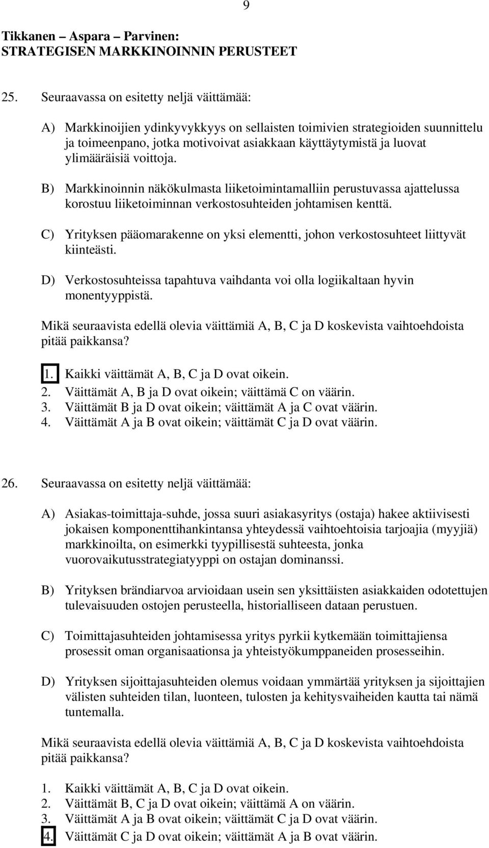 ylimääräisiä voittoja. B) Markkinoinnin näkökulmasta liiketoimintamalliin perustuvassa ajattelussa korostuu liiketoiminnan verkostosuhteiden johtamisen kenttä.