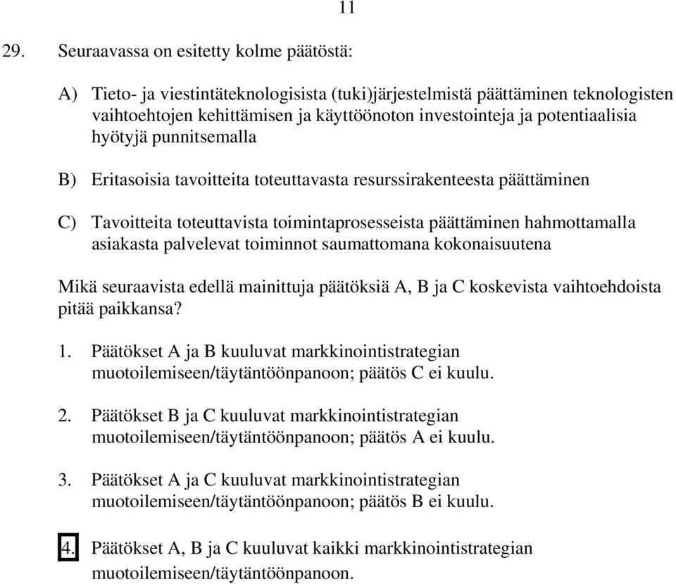 hyötyjä punnitsemalla B) Eritasoisia tavoitteita toteuttavasta resurssirakenteesta päättäminen C) Tavoitteita toteuttavista toimintaprosesseista päättäminen hahmottamalla asiakasta palvelevat