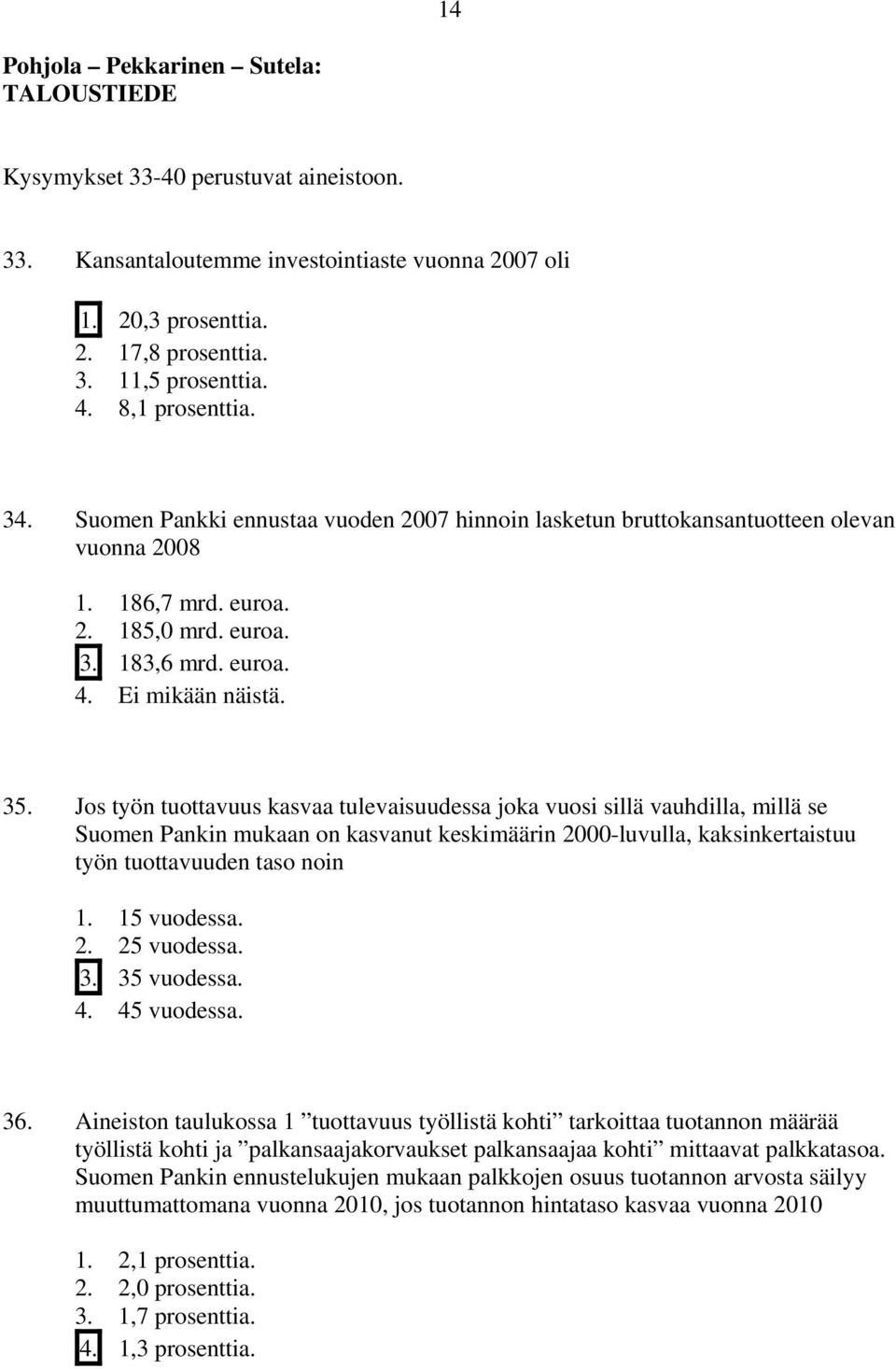 Jos työn tuottavuus kasvaa tulevaisuudessa joka vuosi sillä vauhdilla, millä se Suomen Pankin mukaan on kasvanut keskimäärin 2000-luvulla, kaksinkertaistuu työn tuottavuuden taso noin 1. 15 vuodessa.