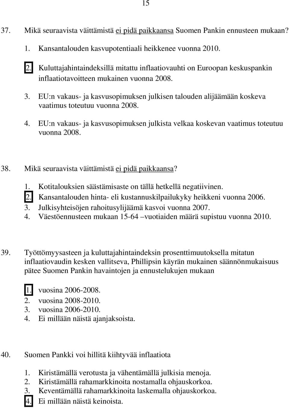 EU:n vakaus- ja kasvusopimuksen julkisen talouden alijäämään koskeva vaatimus toteutuu vuonna 2008. 4. EU:n vakaus- ja kasvusopimuksen julkista velkaa koskevan vaatimus toteutuu vuonna 2008. 38.