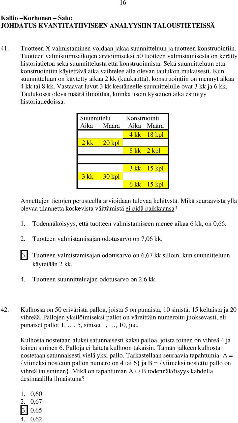 Sekä suunnitteluun että konstruointiin käytettävä aika vaihtelee alla olevan taulukon mukaisesti. Kun suunnitteluun on käytetty aikaa 2 kk (kuukautta), konstruointiin on mennyt aikaa 4 kk tai 8 kk.