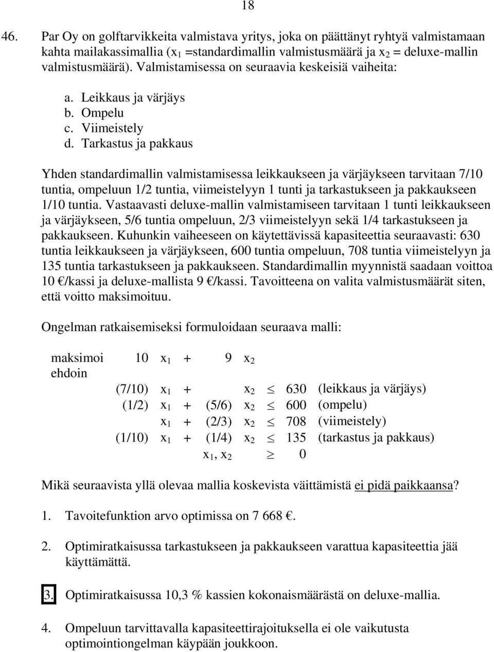 Tarkastus ja pakkaus Yhden standardimallin valmistamisessa leikkaukseen ja värjäykseen tarvitaan 7/10 tuntia, ompeluun 1/2 tuntia, viimeistelyyn 1 tunti ja tarkastukseen ja pakkaukseen 1/10 tuntia.