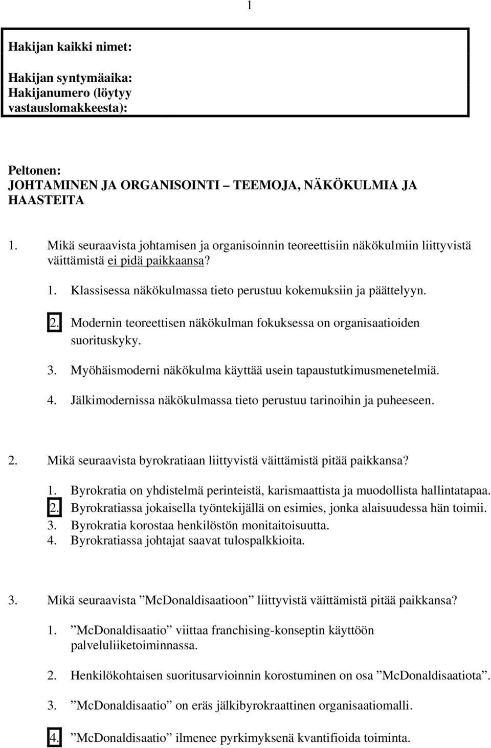 Modernin teoreettisen näkökulman fokuksessa on organisaatioiden suorituskyky. 3. Myöhäismoderni näkökulma käyttää usein tapaustutkimusmenetelmiä. 4.