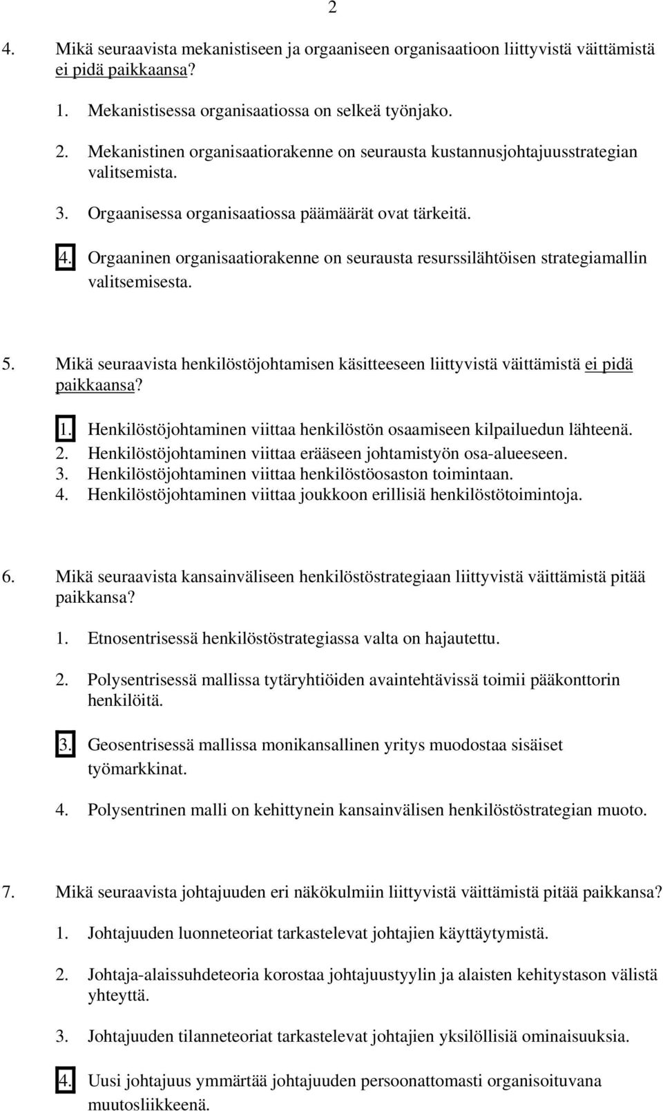 Orgaaninen organisaatiorakenne on seurausta resurssilähtöisen strategiamallin valitsemisesta. 5. Mikä seuraavista henkilöstöjohtamisen käsitteeseen liittyvistä väittämistä ei pidä paikkaansa? 1.