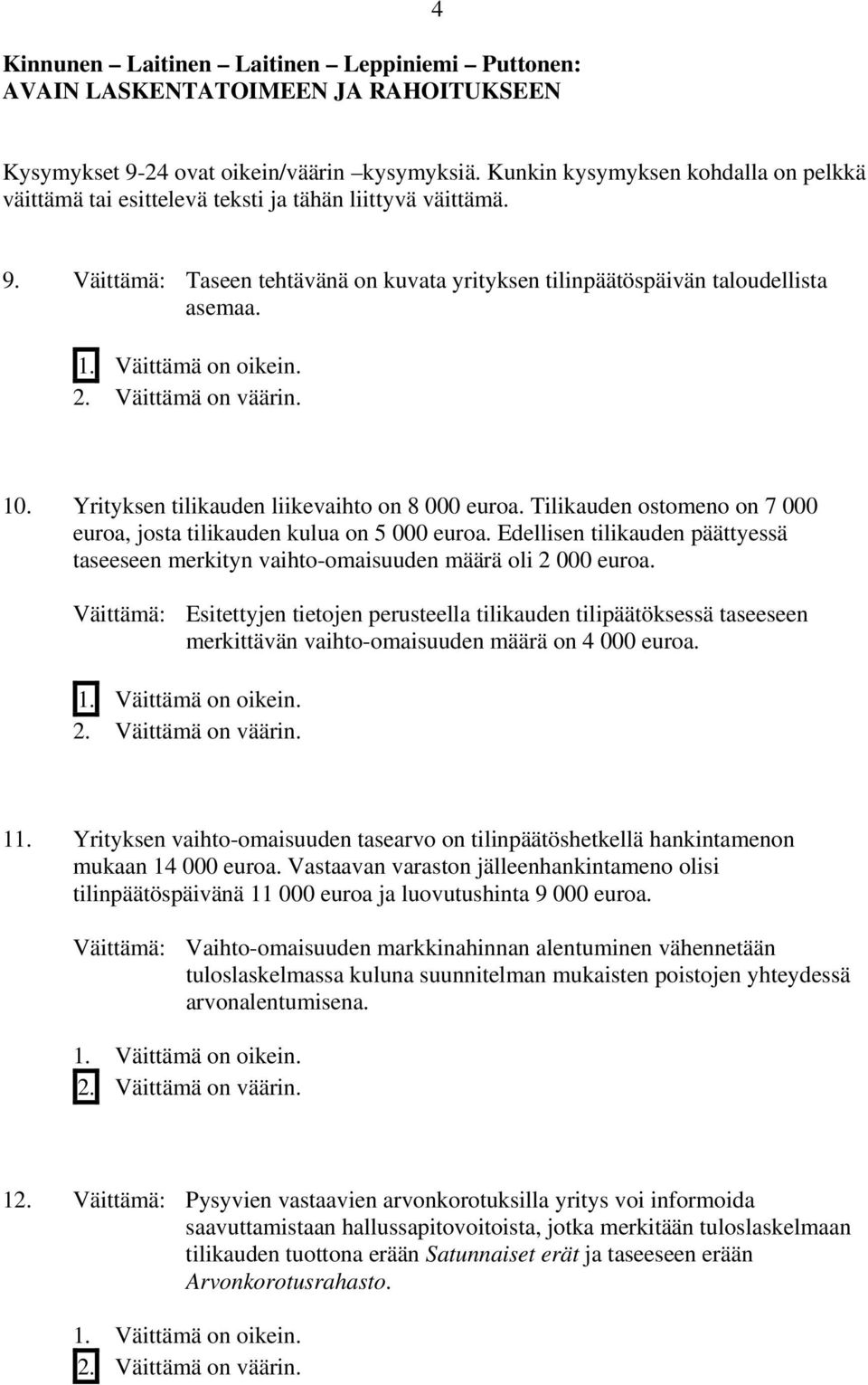 Yrityksen tilikauden liikevaihto on 8 000 euroa. Tilikauden ostomeno on 7 000 euroa, josta tilikauden kulua on 5 000 euroa.