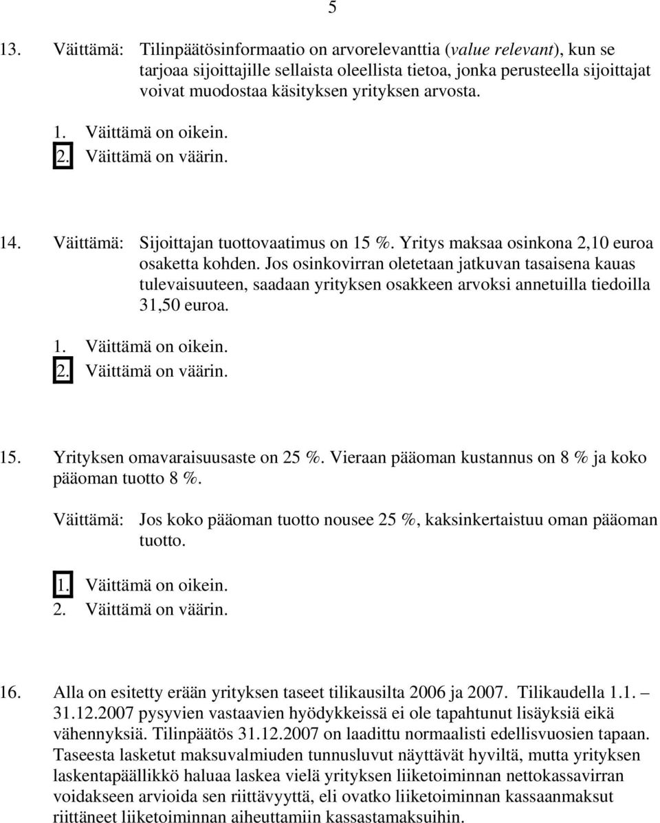 Jos osinkovirran oletetaan jatkuvan tasaisena kauas tulevaisuuteen, saadaan yrityksen osakkeen arvoksi annetuilla tiedoilla 31,50 euroa. 15. Yrityksen omavaraisuusaste on 25 %.