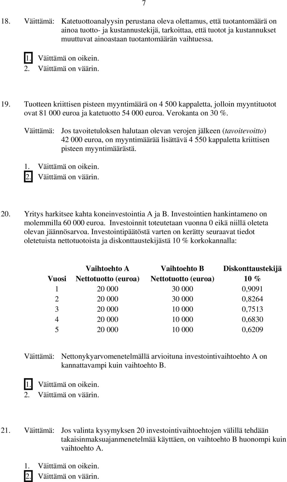 Väittämä: Jos tavoitetuloksen halutaan olevan verojen jälkeen (tavoitevoitto) 42 000 euroa, on myyntimäärää lisättävä 4 550 kappaletta kriittisen pisteen myyntimäärästä. 20.