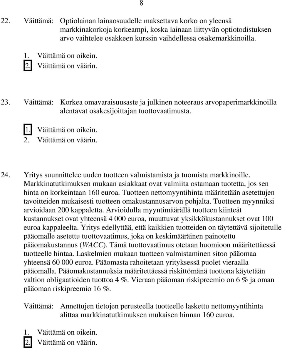 Yritys suunnittelee uuden tuotteen valmistamista ja tuomista markkinoille. Markkinatutkimuksen mukaan asiakkaat ovat valmiita ostamaan tuotetta, jos sen hinta on korkeintaan 160 euroa.