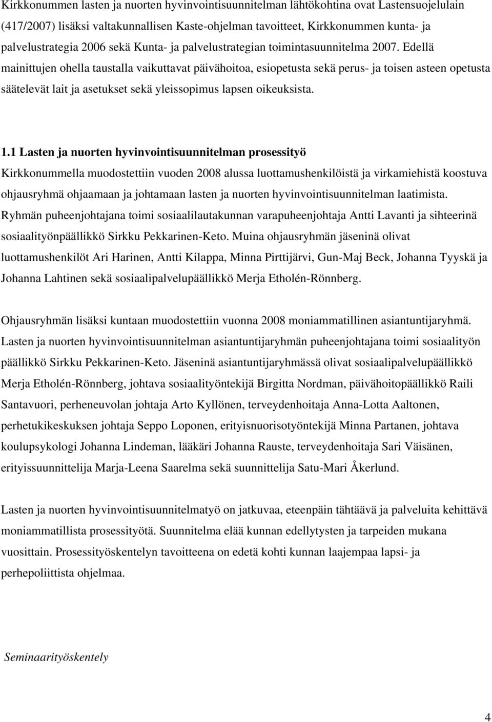 Edellä mainittujen ohella taustalla vaikuttavat päivähoitoa, esiopetusta sekä perus- ja toisen asteen opetusta säätelevät lait ja asetukset sekä yleissopimus lapsen oikeuksista. 1.