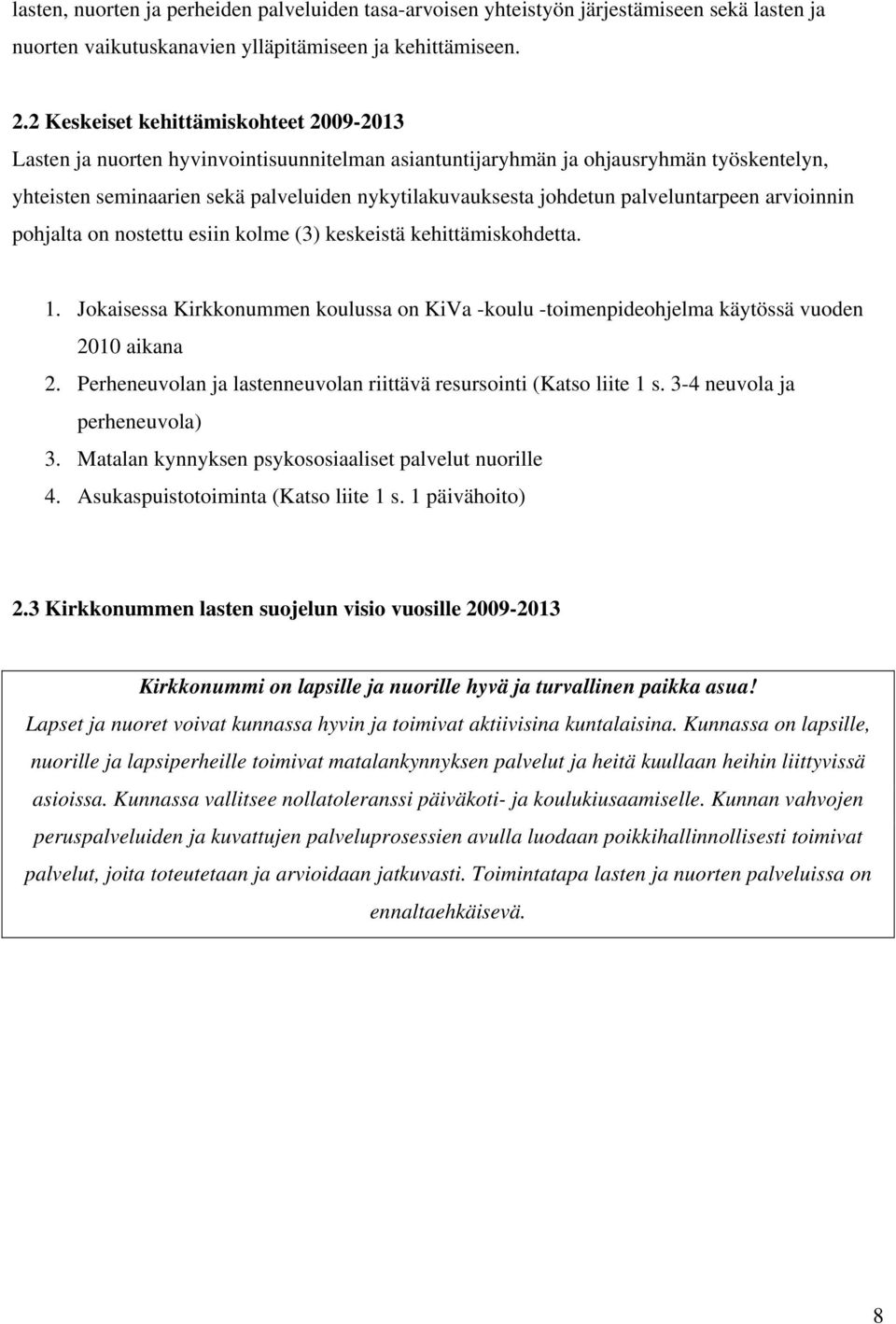 palveluntarpeen arvioinnin pohjalta on nostettu esiin kolme (3) keskeistä kehittämiskohdetta. 1. Jokaisessa Kirkkonummen koulussa on KiVa -koulu -toimenpideohjelma käytössä vuoden 2010 aikana 2.