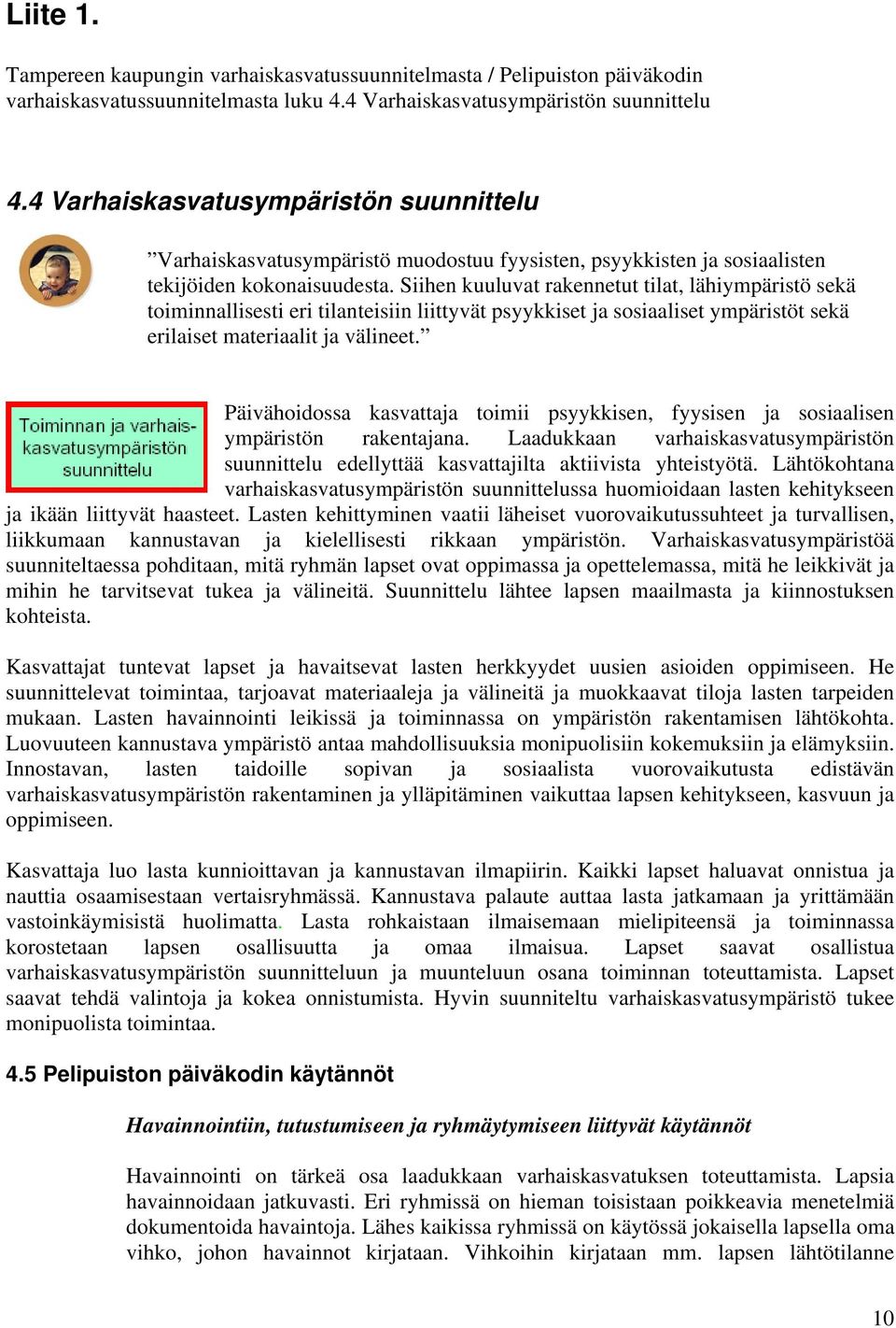 Siihen kuuluvat rakennetut tilat, lähiympäristö sekä toiminnallisesti eri tilanteisiin liittyvät psyykkiset ja sosiaaliset ympäristöt sekä erilaiset materiaalit ja välineet.