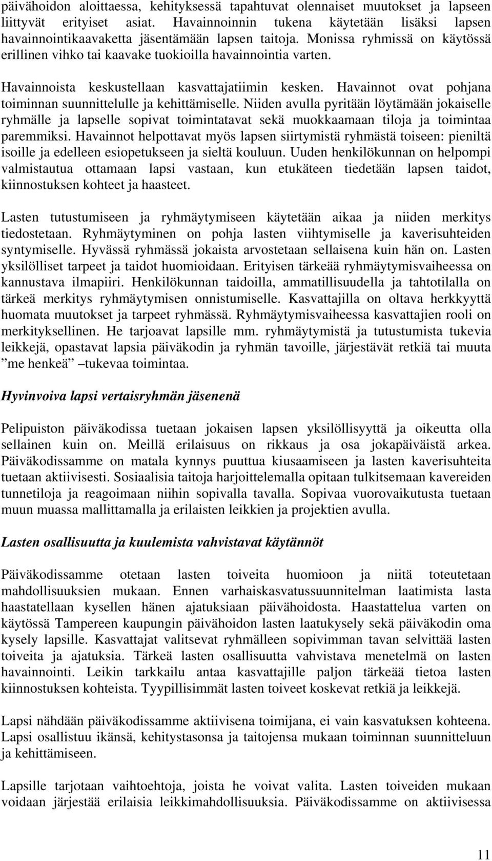 Havainnoista keskustellaan kasvattajatiimin kesken. Havainnot ovat pohjana toiminnan suunnittelulle ja kehittämiselle.