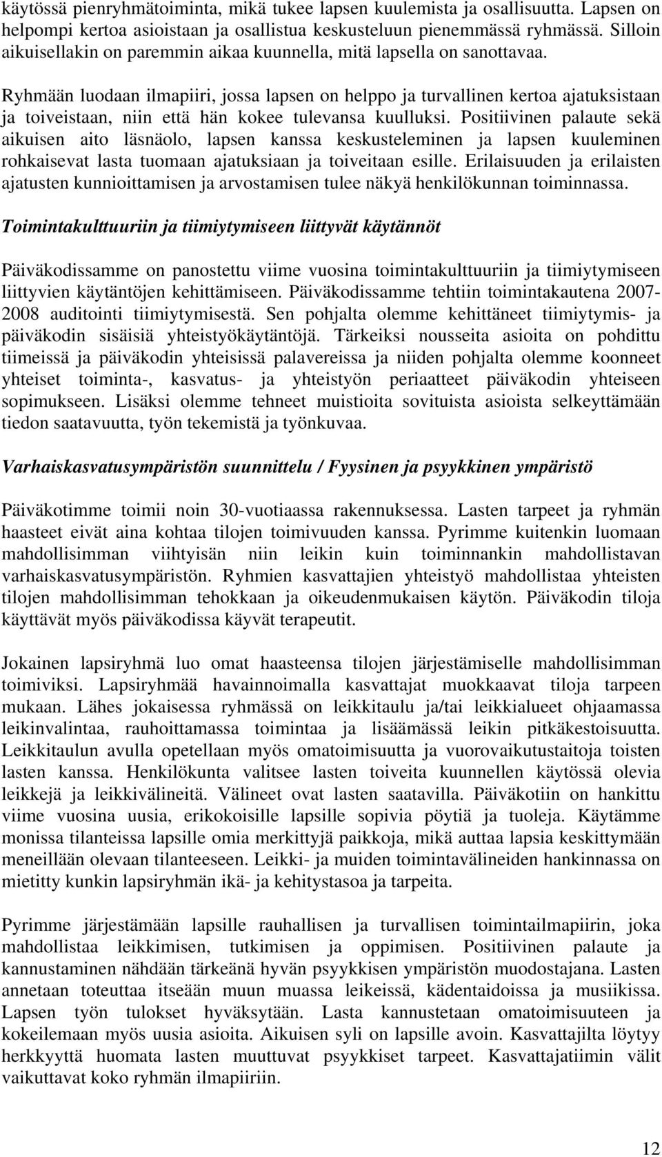 Ryhmään luodaan ilmapiiri, jossa lapsen on helppo ja turvallinen kertoa ajatuksistaan ja toiveistaan, niin että hän kokee tulevansa kuulluksi.