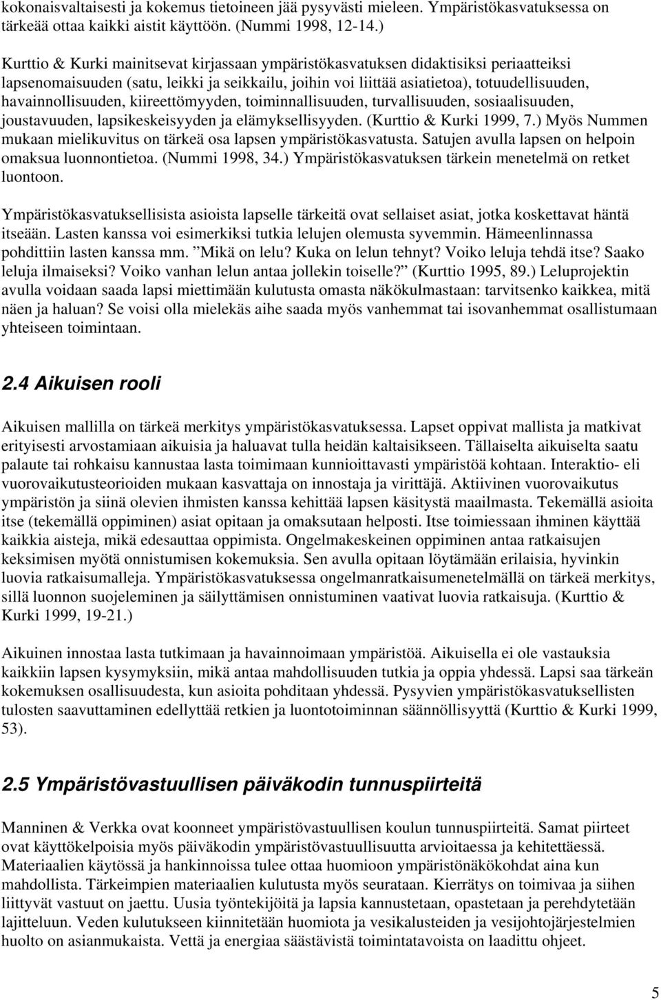 havainnollisuuden, kiireettömyyden, toiminnallisuuden, turvallisuuden, sosiaalisuuden, joustavuuden, lapsikeskeisyyden ja elämyksellisyyden. (Kurttio & Kurki 1999, 7.