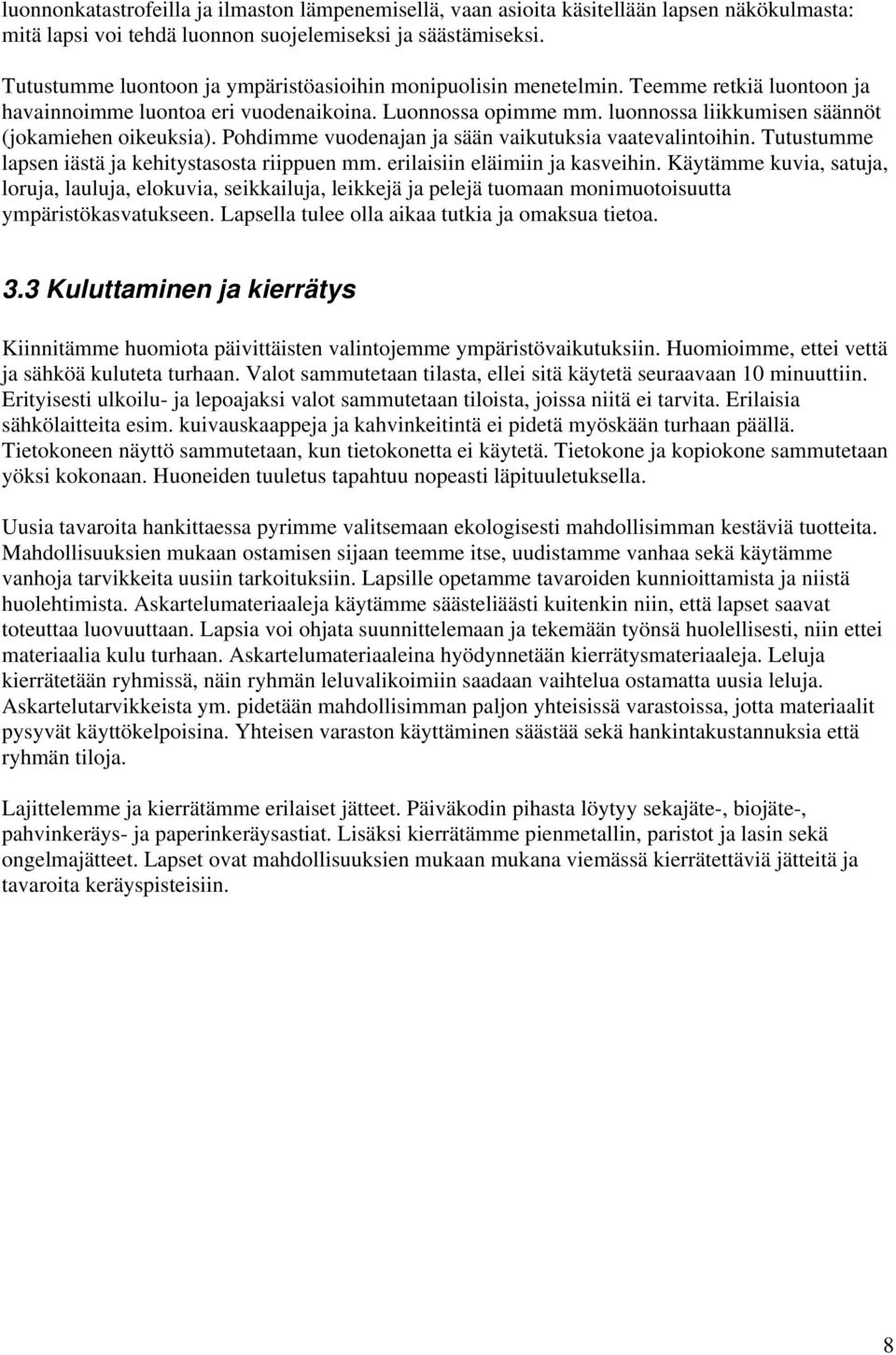 luonnossa liikkumisen säännöt (jokamiehen oikeuksia). Pohdimme vuodenajan ja sään vaikutuksia vaatevalintoihin. Tutustumme lapsen iästä ja kehitystasosta riippuen mm. erilaisiin eläimiin ja kasveihin.