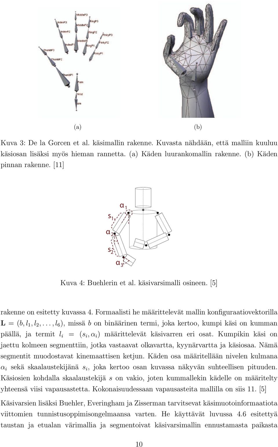 .., l 6 ), missä b on binäärinen termi, joka kertoo, kumpi käsi on kumman päällä, ja termit l i = (s i, α i ) määrittelevät käsivarren eri osat.