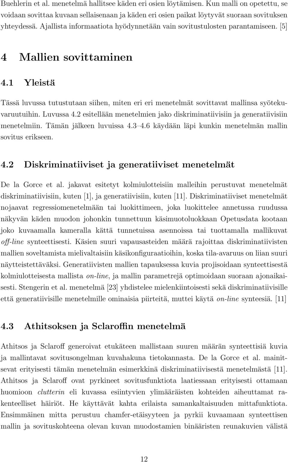 1 Yleistä Tässä luvussa tutustutaan siihen, miten eri eri menetelmät sovittavat mallinsa syötekuvaruutuihin. Luvussa 4.2 esitellään menetelmien jako diskriminatiivisiin ja generatiivisiin menetelmiin.