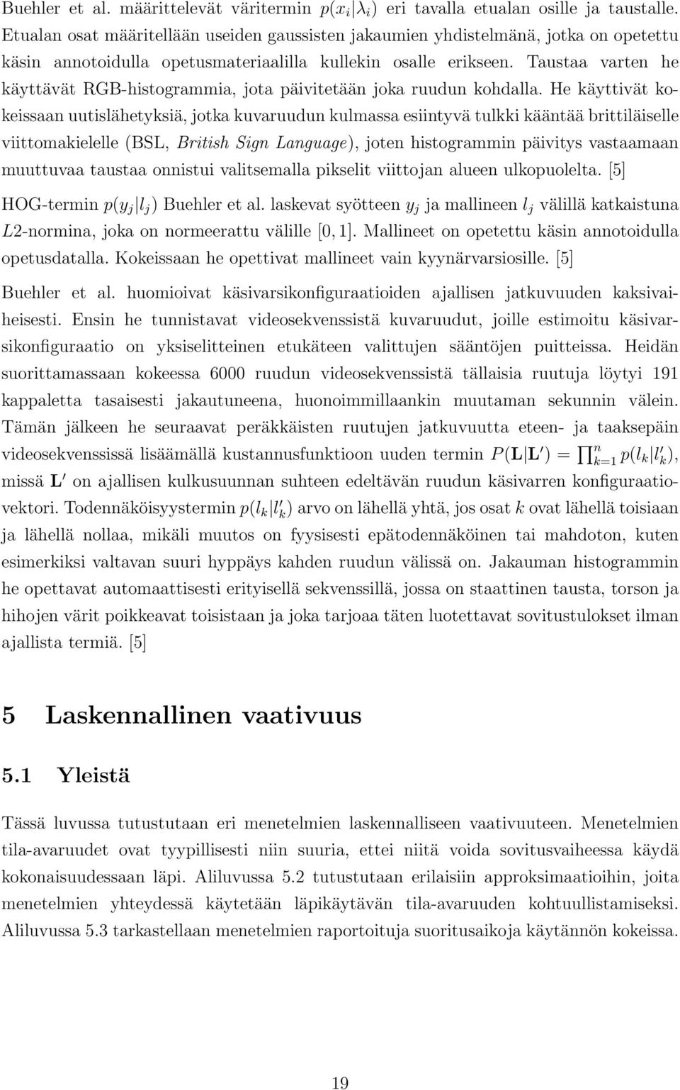 Taustaa varten he käyttävät RGB-histogrammia, jota päivitetään joka ruudun kohdalla.