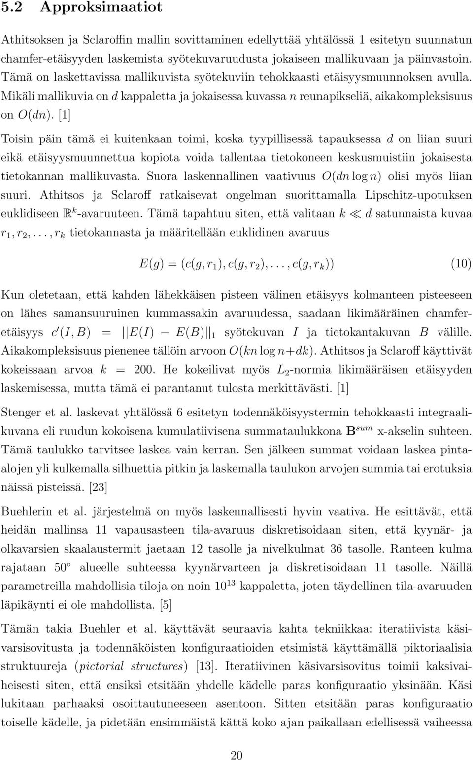 [1] Toisin päin tämä ei kuitenkaan toimi, koska tyypillisessä tapauksessa d on liian suuri eikä etäisyysmuunnettua kopiota voida tallentaa tietokoneen keskusmuistiin jokaisesta tietokannan