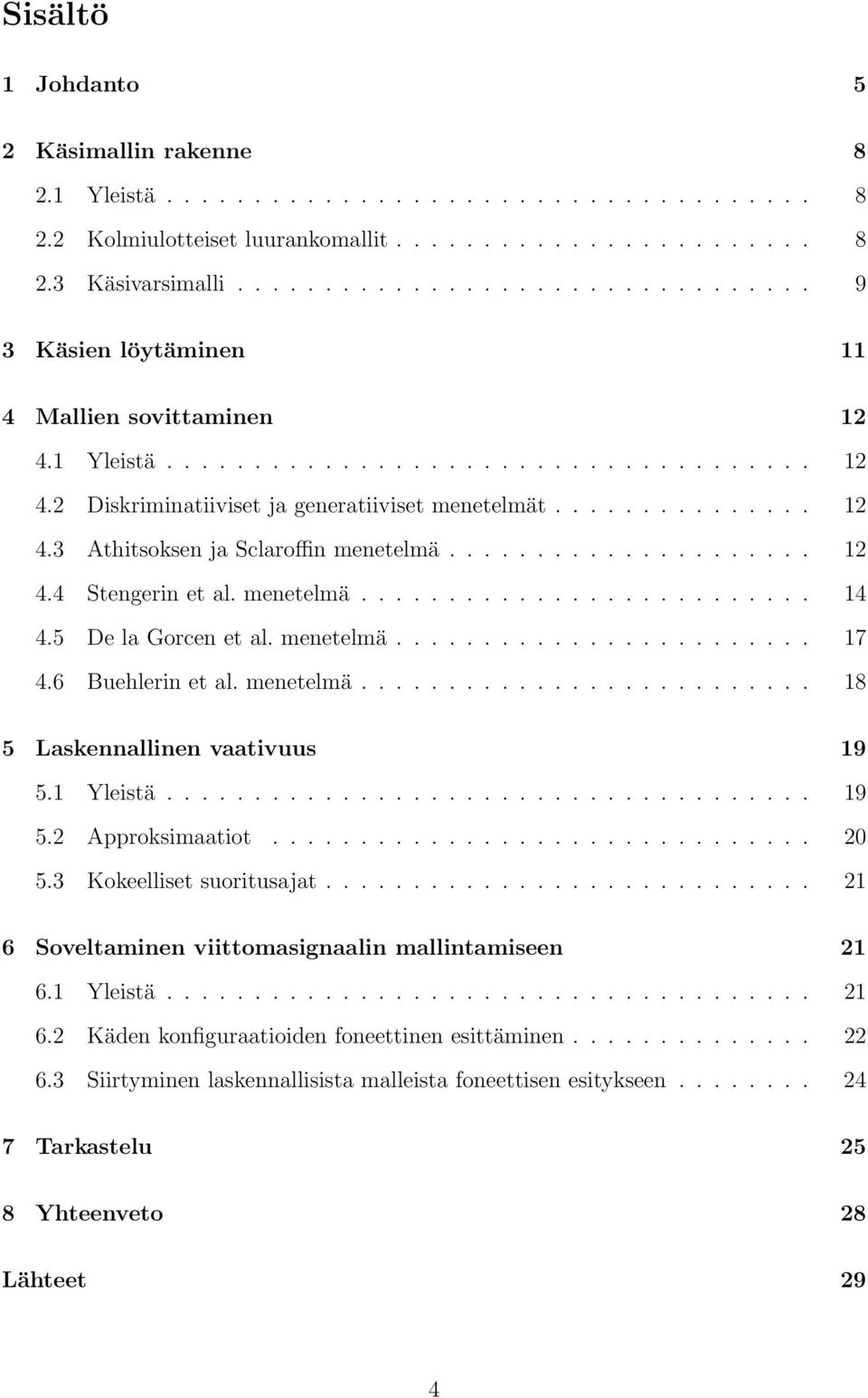 .................... 12 4.4 Stengerin et al. menetelmä.......................... 14 4.5 De la Gorcen et al. menetelmä........................ 17 4.6 Buehlerin et al. menetelmä.......................... 18 5 Laskennallinen vaativuus 19 5.