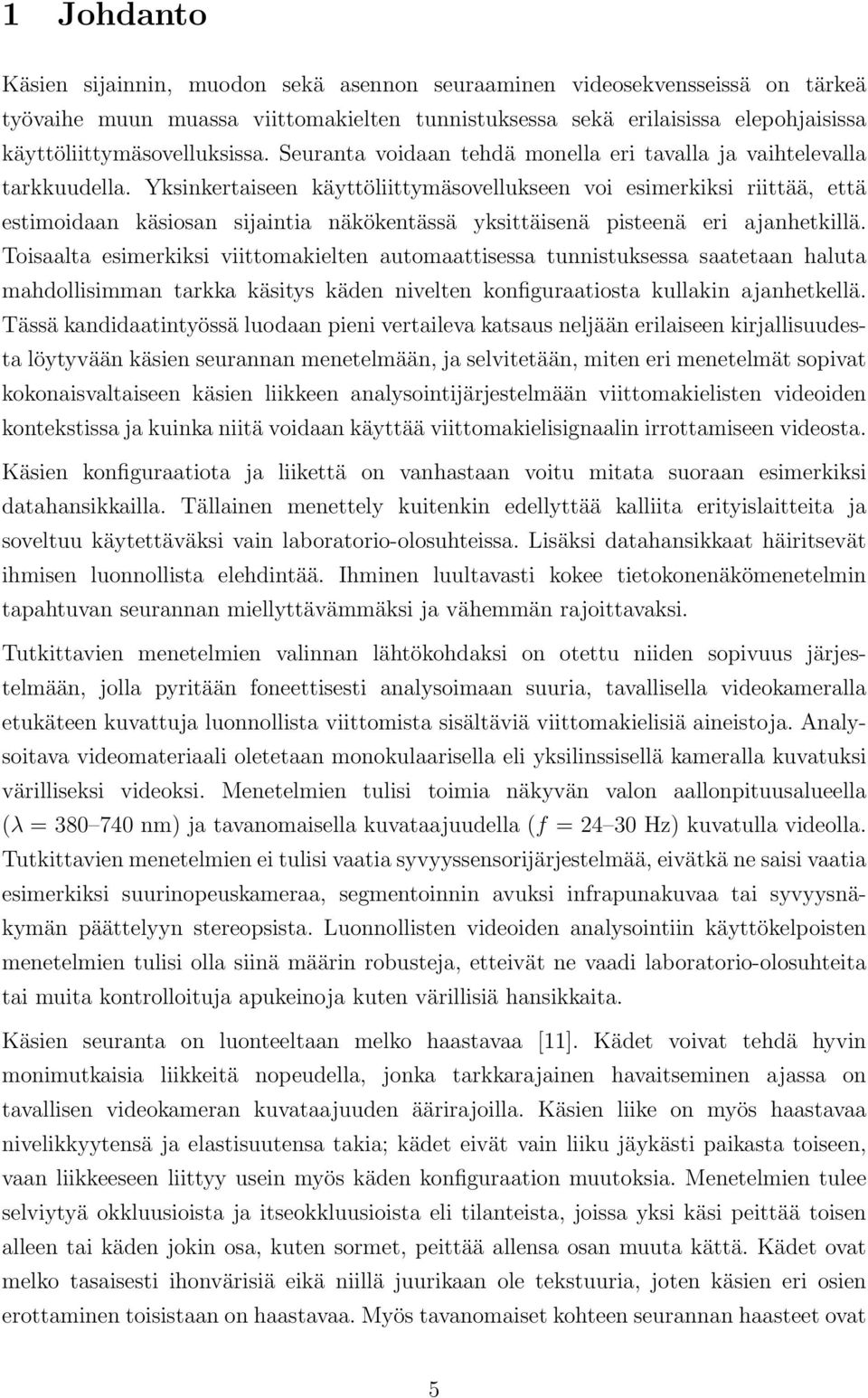 Yksinkertaiseen käyttöliittymäsovellukseen voi esimerkiksi riittää, että estimoidaan käsiosan sijaintia näkökentässä yksittäisenä pisteenä eri ajanhetkillä.