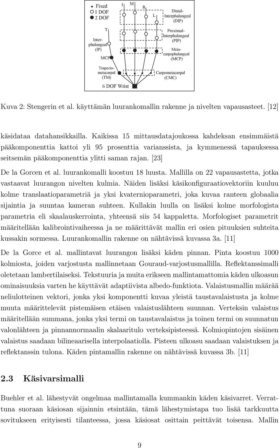 Kaikissa 15 mittausdatajoukossa kahdeksan ensimmäistä pääkomponenttia kattoi yli 95 prosenttia varianssista, ja kymmenessä tapauksessa seitsemän pääkomponenttia ylitti saman rajan.