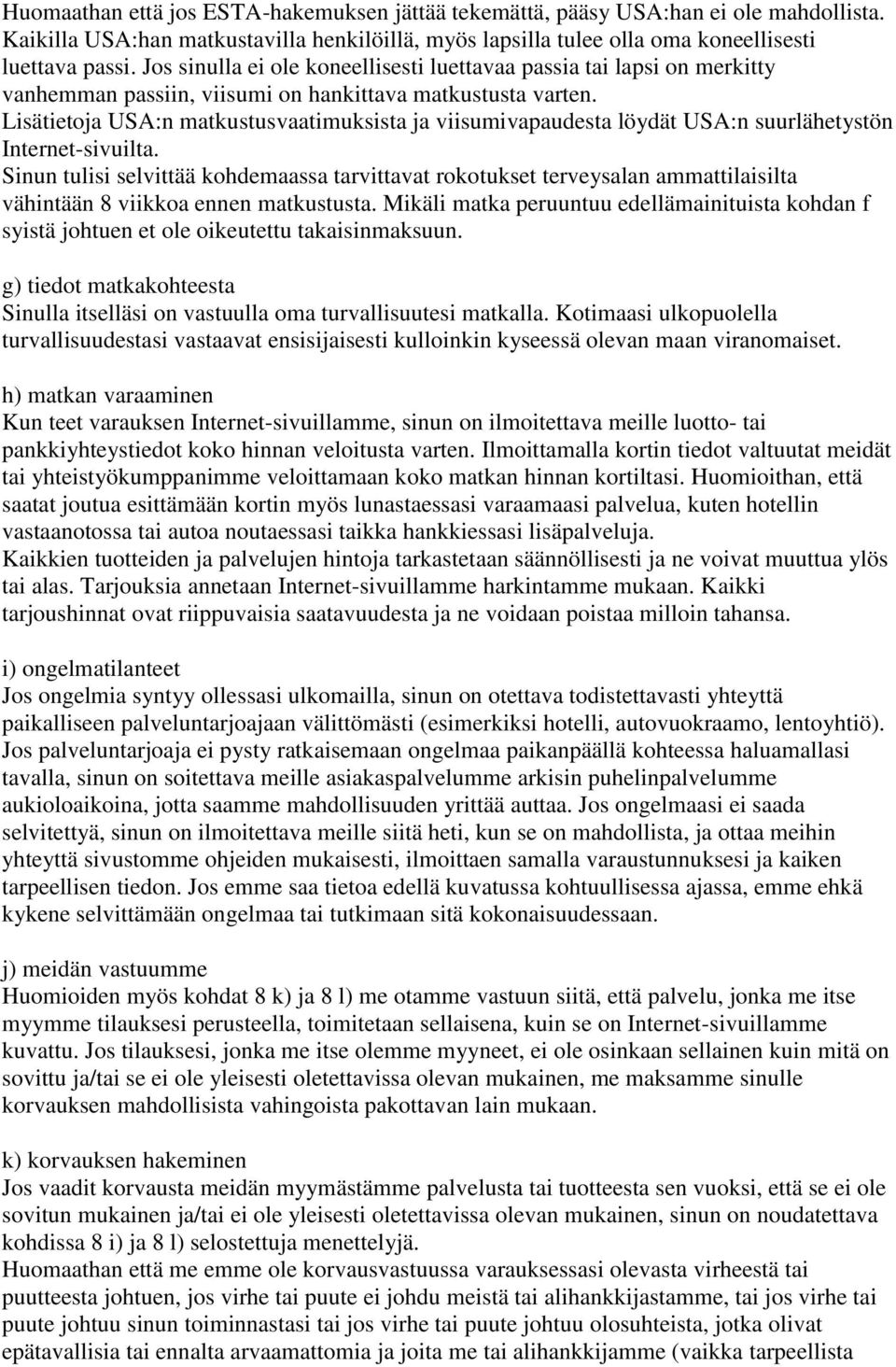 Lisätietoja USA:n matkustusvaatimuksista ja viisumivapaudesta löydät USA:n suurlähetystön Internet-sivuilta.