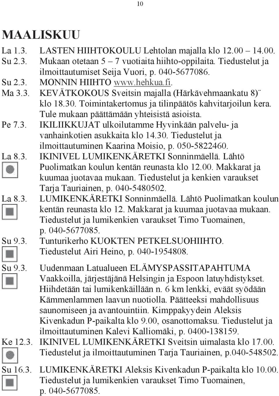 3. IKILIIKKUJAT ulkoilutamme Hyvinkään palvelu- ja vanhainkotien asukkaita klo 14.30. Tiedustelut ja ilmoittautuminen Kaarina Moisio, p. 050-5822460. IKINIVEL LUMIKENKÄRETKI Sonninmäellä.