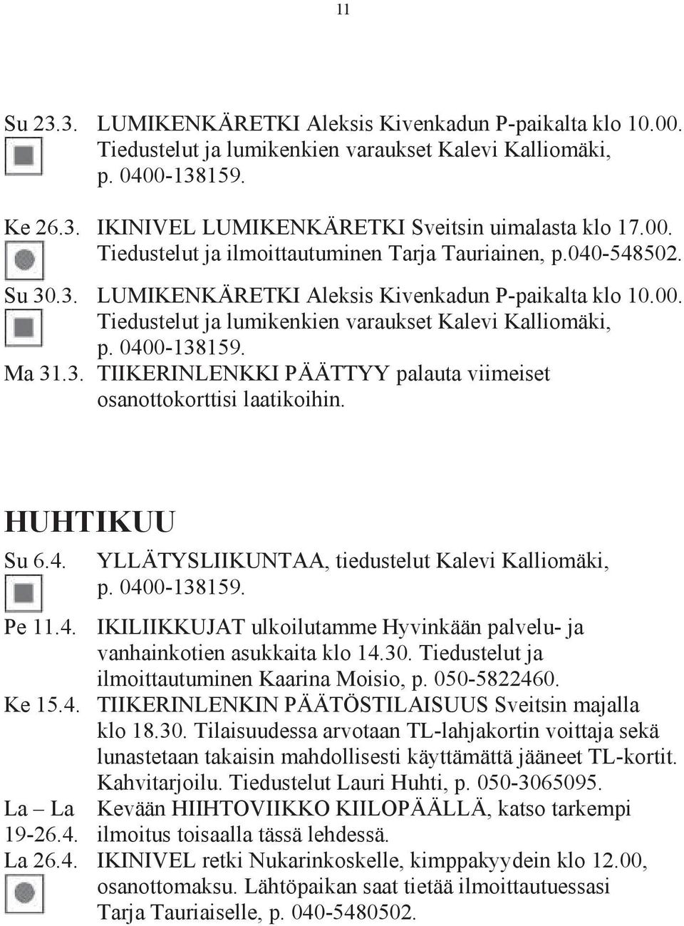 0400-138159. Ma 31.3. TIIKERINLENKKI PÄÄTTYY palauta viimeiset osanottokorttisi laatikoihin. HUHTIKUU Su 6.4. YLLÄTYSLIIKUNTAA, tiedustelut Kalevi Kalliomäki, p. 0400-138159. Pe 11.4. IKILIIKKUJAT ulkoilutamme Hyvinkään palvelu- ja vanhainkotien asukkaita klo 14.